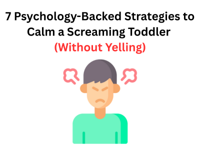 7 Psychology-Backed Strategies to Calm a Screaming Toddler (Without Yelling)